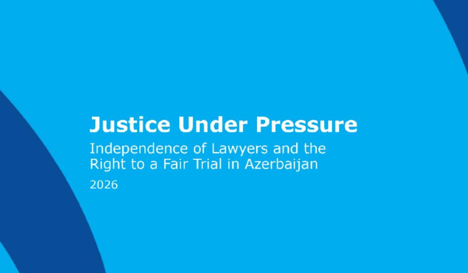 Challenges to the Independence of Lawyers and the Right to a Fair Trial in Azerbaijan: Report